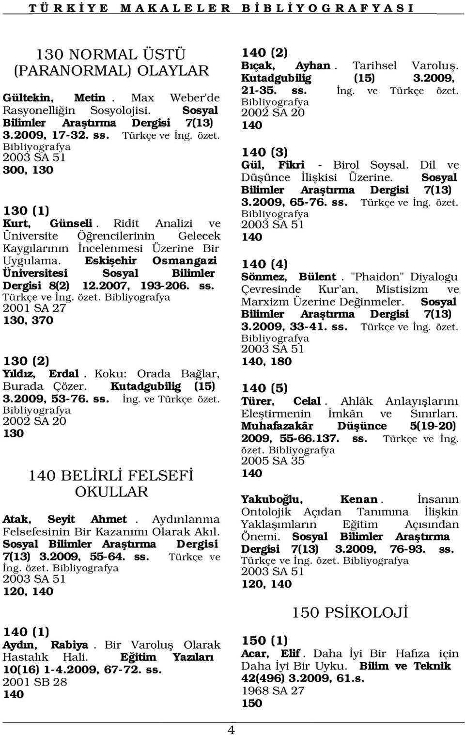 Eskiflehir Osmangazi Üniversitesi Sosyal Bilimler Dergisi 8(2) 12.2007, 193-206. ss. Türkçe ve ng. özet. 2001 SA 27 130, 370 2003 SA 51 130 (2) 140, 180 Y ld z, Erdal.