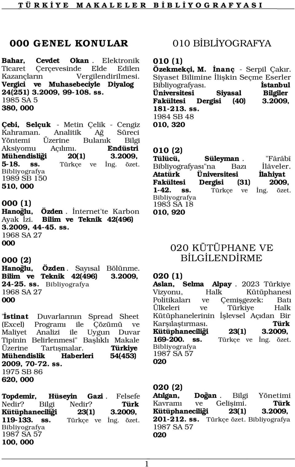 1989 SB 150 510, 000 000 (1) 1983 SA 18 Hano lu, Özden. nternet'te Karbon 010, 920 Ayak zi. Bilim ve Teknik 42(496) 3.2009, 44-45. ss. 1968 SA 27 000 000 (2) Hano lu, Özden. Say sal Bölünme.