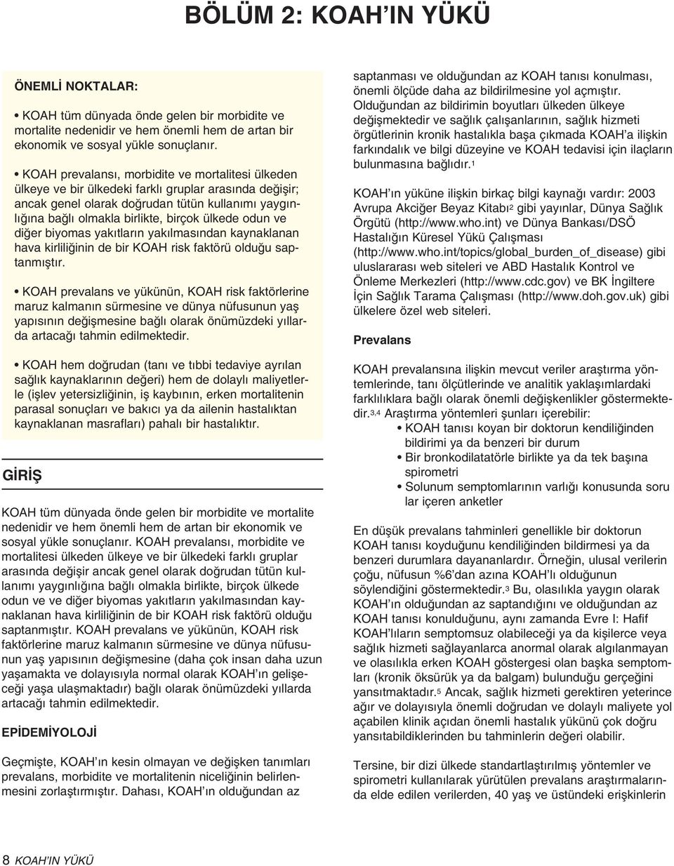 ülkede odun ve diğer biyomas yakıtların yakılmasından kaynaklanan hava kirliliğinin de bir KOAH risk faktörü olduğu saptanmıştır.