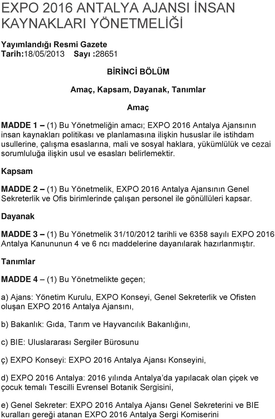 ve esasları belirlemektir. Kapsam MADDE 2 (1) Bu Yönetmelik, EXPO 2016 Antalya Ajansının Genel Sekreterlik ve Ofis birimlerinde çalışan personel ile gönüllüleri kapsar.