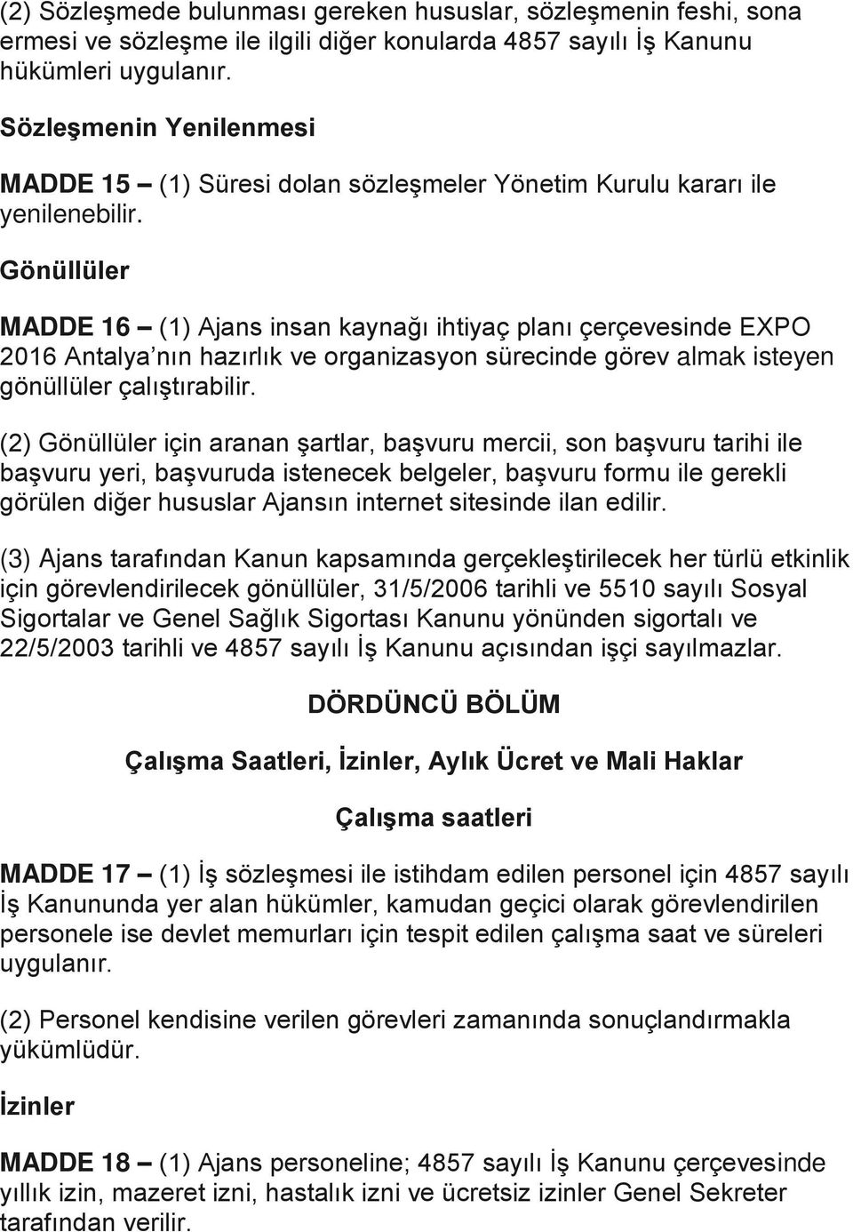 Gönüllüler MADDE 16 (1) Ajans insan kaynağı ihtiyaç planı çerçevesinde EXPO 2016 Antalya nın hazırlık ve organizasyon sürecinde görev almak isteyen gönüllüler çalıştırabilir.