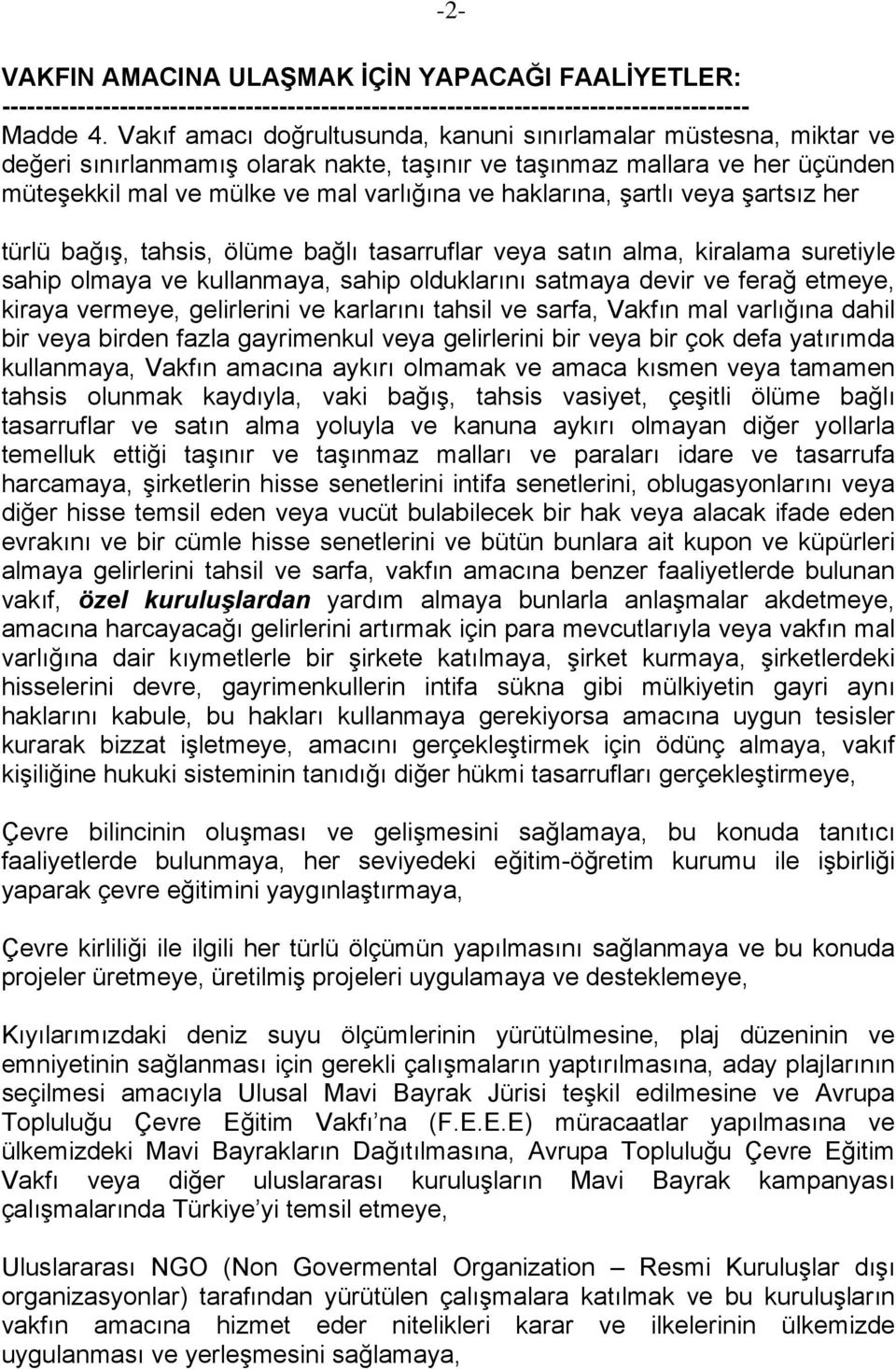 şartlı veya şartsız her türlü bağış, tahsis, ölüme bağlı tasarruflar veya satın alma, kiralama suretiyle sahip olmaya ve kullanmaya, sahip olduklarını satmaya devir ve ferağ etmeye, kiraya vermeye,