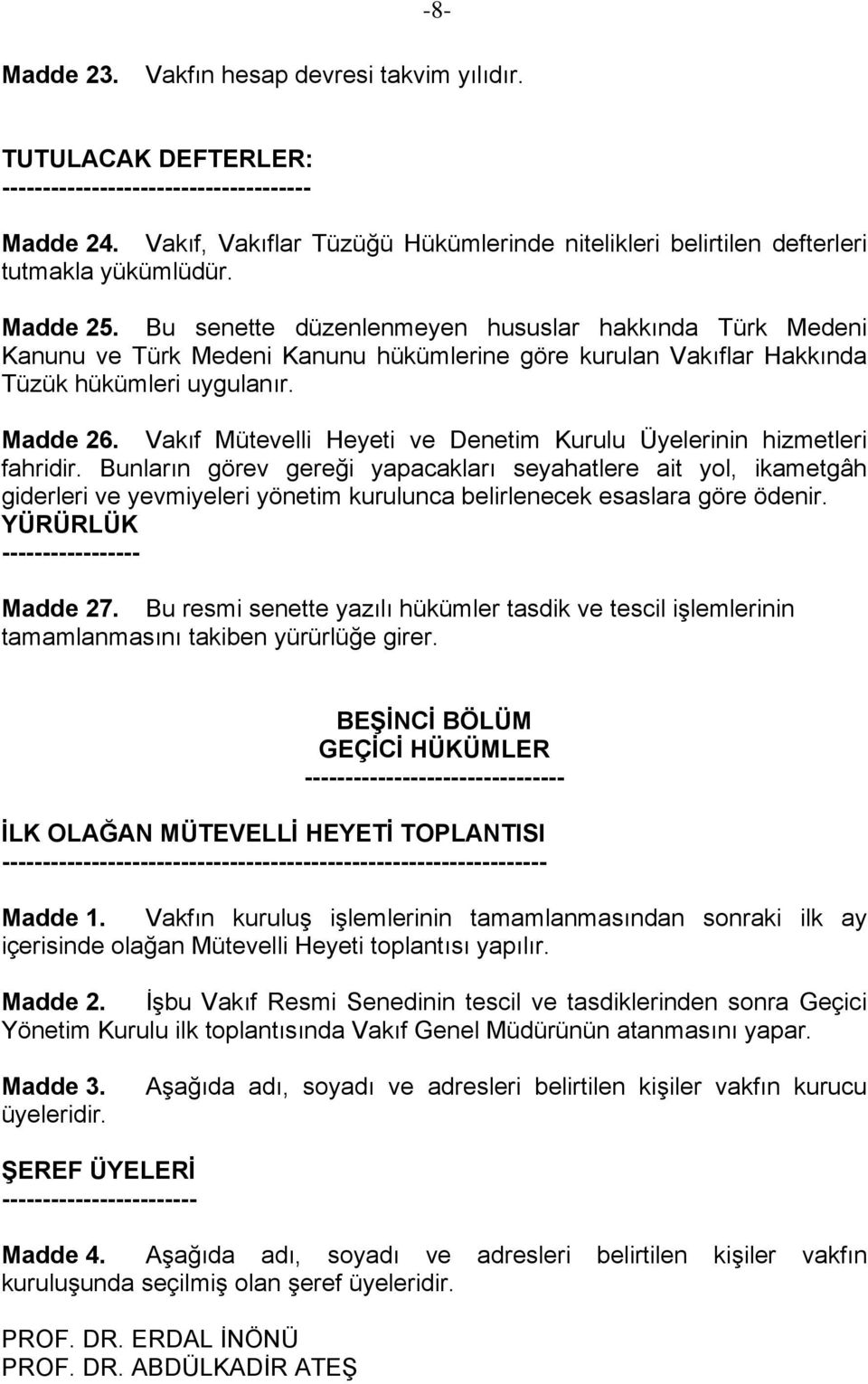 Bu senette düzenlenmeyen hususlar hakkında Türk Medeni Kanunu ve Türk Medeni Kanunu hükümlerine göre kurulan Vakıflar Hakkında Tüzük hükümleri uygulanır. Madde 26.