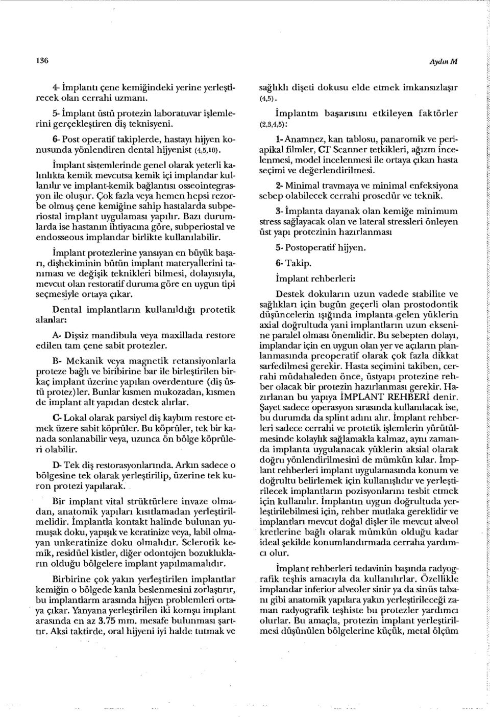 (2,3,4,5): İmplantm başarısını etkileyen faktörler 6- Post operatif takiplerde, hastayı hijyen konusunda yönlendiren dental hijyenist (4,5,ıo).