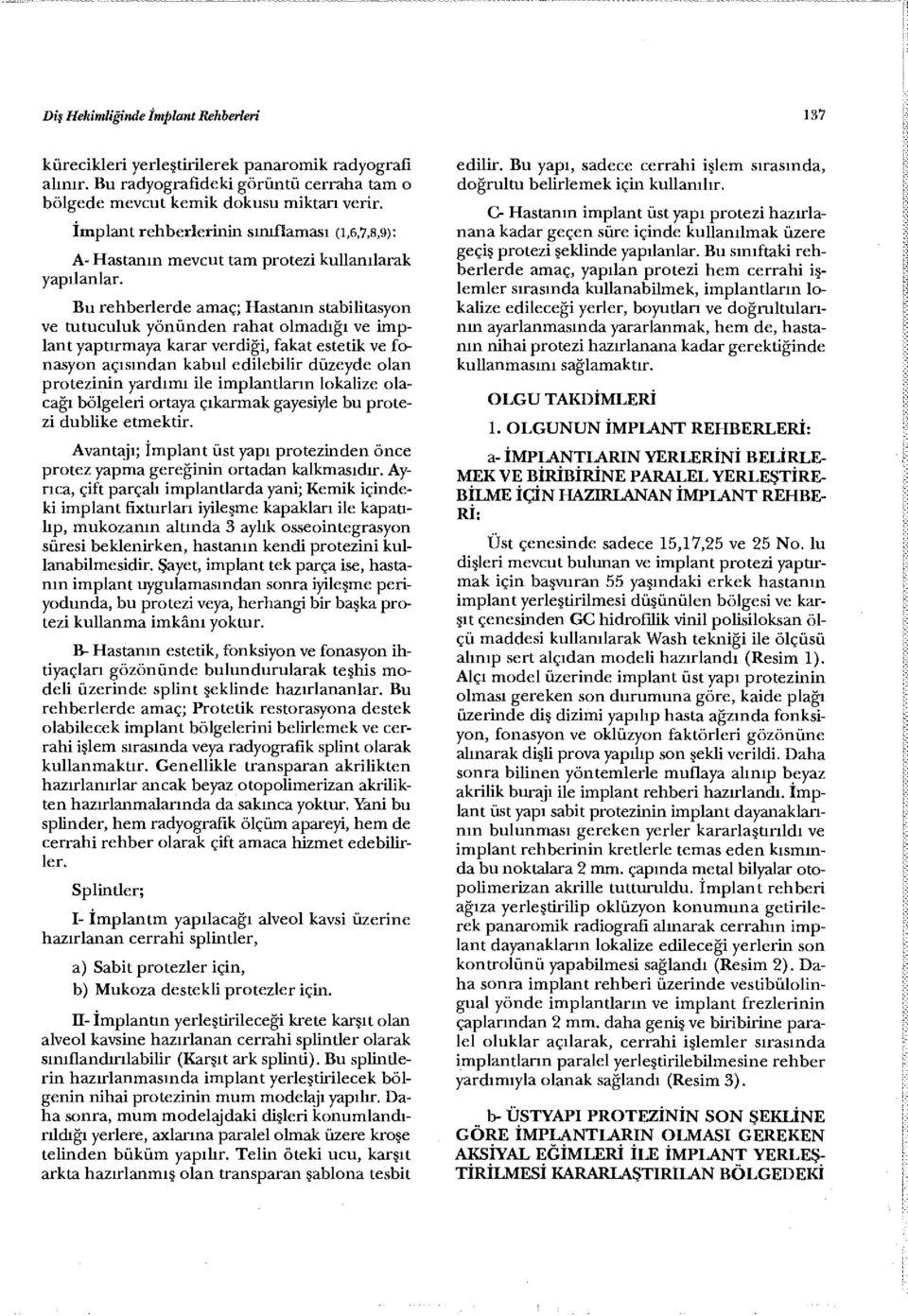 Bu rehberlerde amaç; Hastanın stabilitasyon ve tutuculuk yönünden rahat olmadığı ve implant yaptırmaya karar verdiği, fakat estetik ve fonasyon açısından kabul edilebilir düzeyde olan protezinin