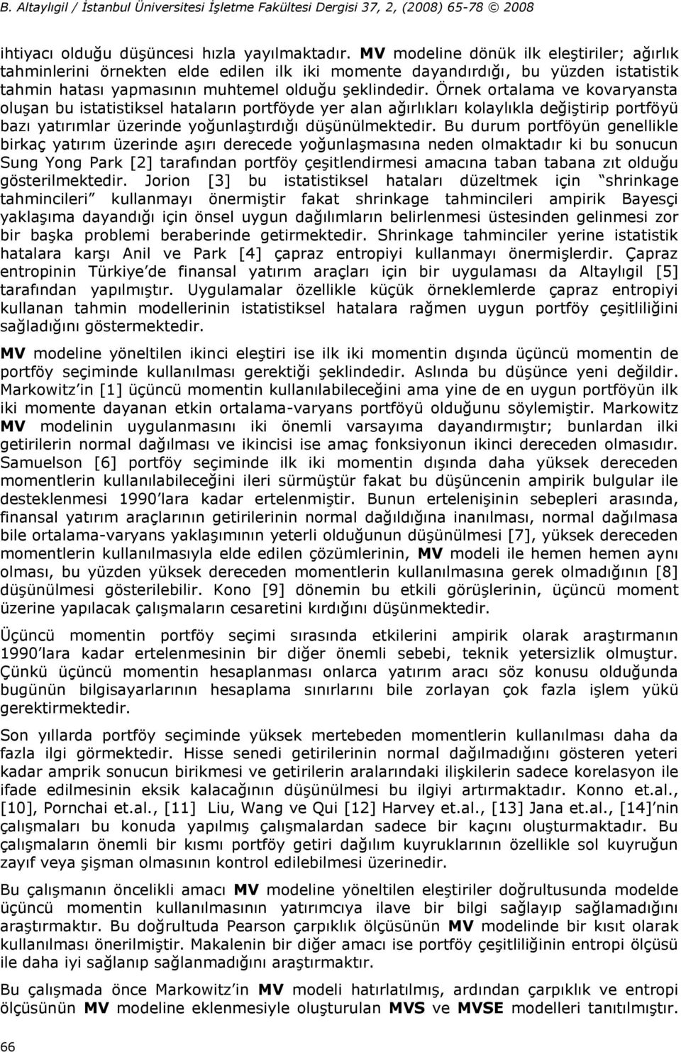 Örnek ortalama ve kovaryansta oluşan bu istatistiksel hataların portföyde yer alan ağırlıkları kolaylıkla değiştirip portföyü bazı yatırımlar üzerinde yoğunlaştırdığı düşünülmektedir.