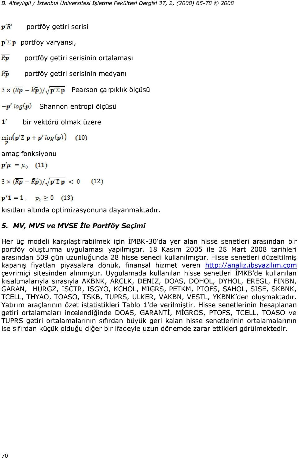 MV, MVS ve MVSE İle Portföy Seçimi Her üç modeli karşılaştırabilmek için İMBK-30 da yer alan hisse senetleri arasından bir portföy oluşturma uygulaması yapılmıştır.