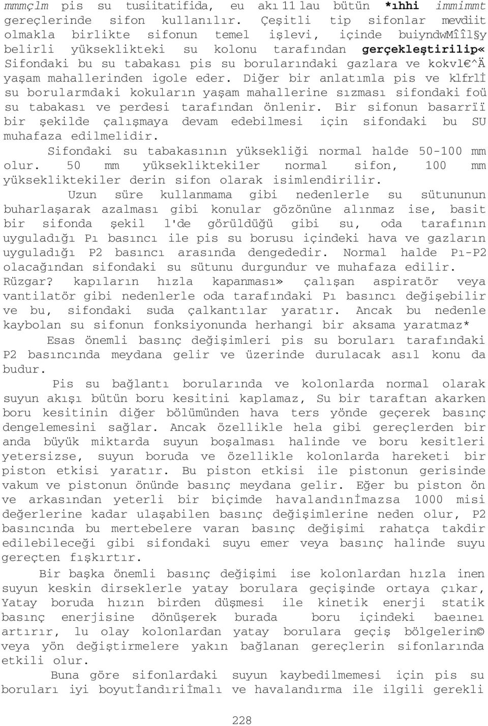 gazlara ve kokvl ^Ä yaşam mahallerinden igole eder. Diğer bir anlatımla pis ve klfrli su borularmdaki kokuların yaşam mahallerine sızması sifondaki foü su tabakası ve perdesi tarafından önlenir.