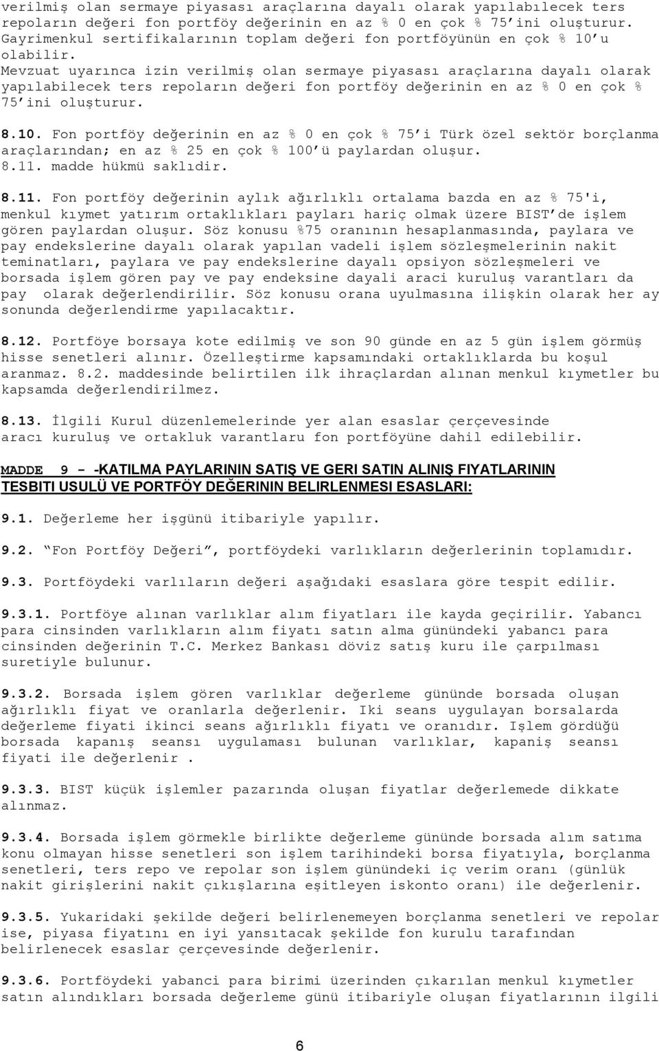 Mevzuat uyarınca izin verilmiş olan sermaye piyasası araçlarına dayalı olarak yapılabilecek ters repoların değeri fon portföy değerinin en az % 0 en çok % 75 ini oluşturur. 8.10.