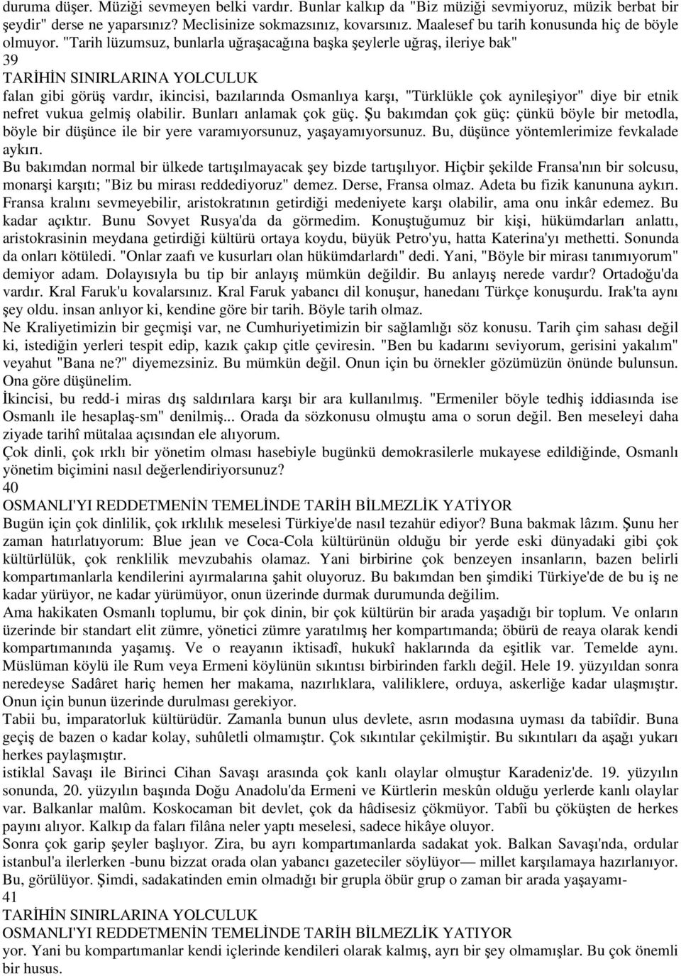 "Tarih lüzumsuz, bunlarla u ra aca na ba ka eylerle u ra, ileriye bak" 39 falan gibi görü vard r, ikincisi, baz lar nda Osmanl ya kar, "Türklükle çok aynile iyor" diye bir etnik nefret vukua gelmi