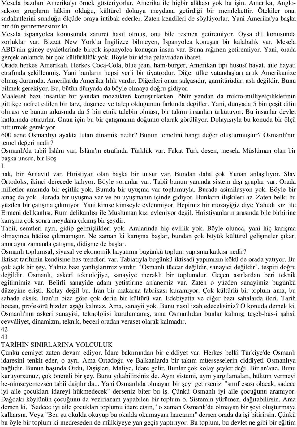 Mesala ispanyolca konusunda zaruret has l olmu, onu bile resmen getiremiyor. Oysa dil konusunda zorluklar var. Bizzat New York'ta ngilizce bilmeyen, spanyolca konu an bir kalabal k var.