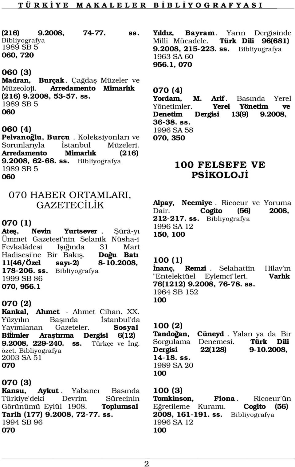 Koleksiyonlar ve 070, 350 Sorunlar yla stanbul Müzeleri. Arredamento Mimarl k (216) 9.2008, 62-68. ss. 1989 SB 5 060 070 HABER ORTAMLARI, GAZETEC L K 070 (1) 1996 SA 12 Atefl, Nevin Yurtsever.