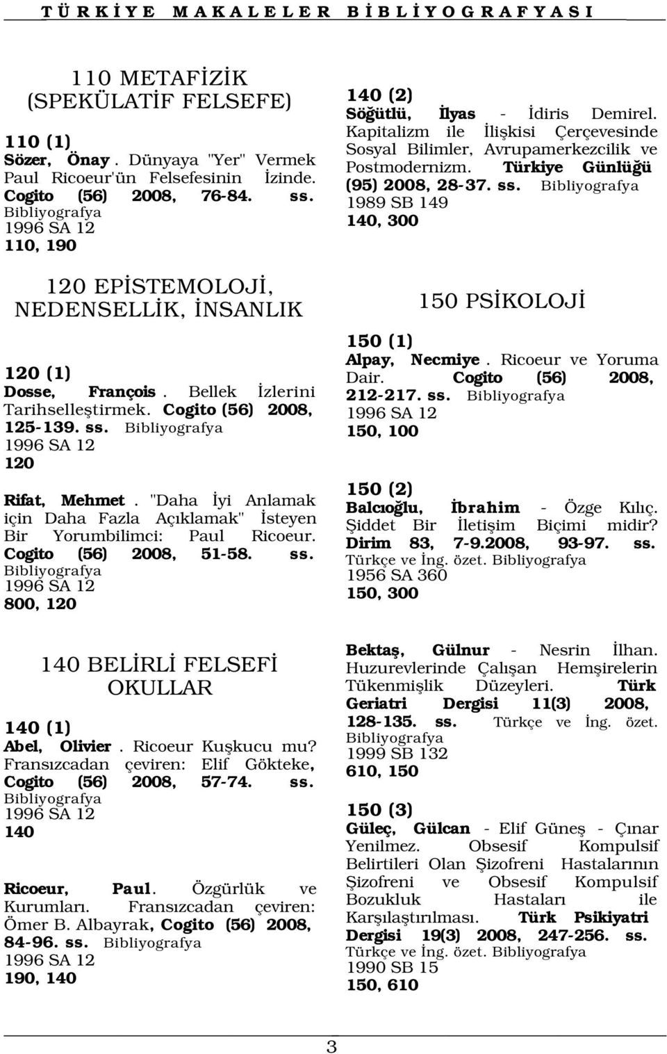 1989 SB 149 140, 300 120 EP STEMOLOJ, NEDENSELL K, NSANLIK 120 (1) Dosse, François. Bellek zlerini Tarihsellefltirmek. Cogito (56) 2008, 125-139. ss. 1996 SA 12 120 Rifat, Mehmet.
