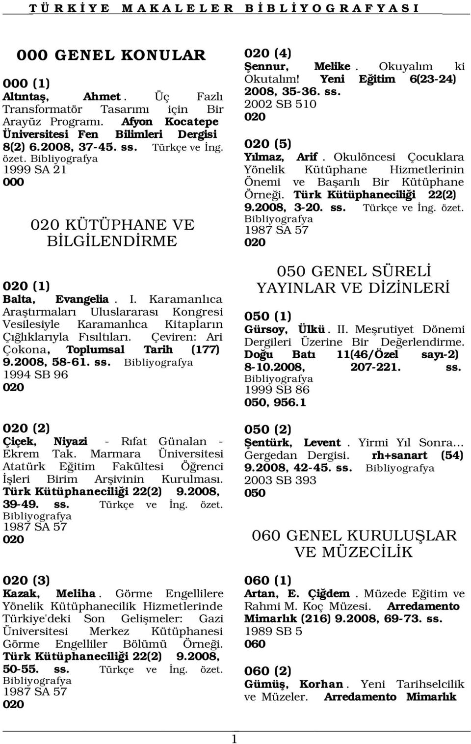 Karamanl ca Araflt rmalar Uluslararas Kongresi Vesilesiyle Karamanl ca Kitaplar n Ç l klar yla F s lt lar. Çeviren: Ari Çokona, Toplumsal Tarih (177) 9.2008, 58-61. ss.