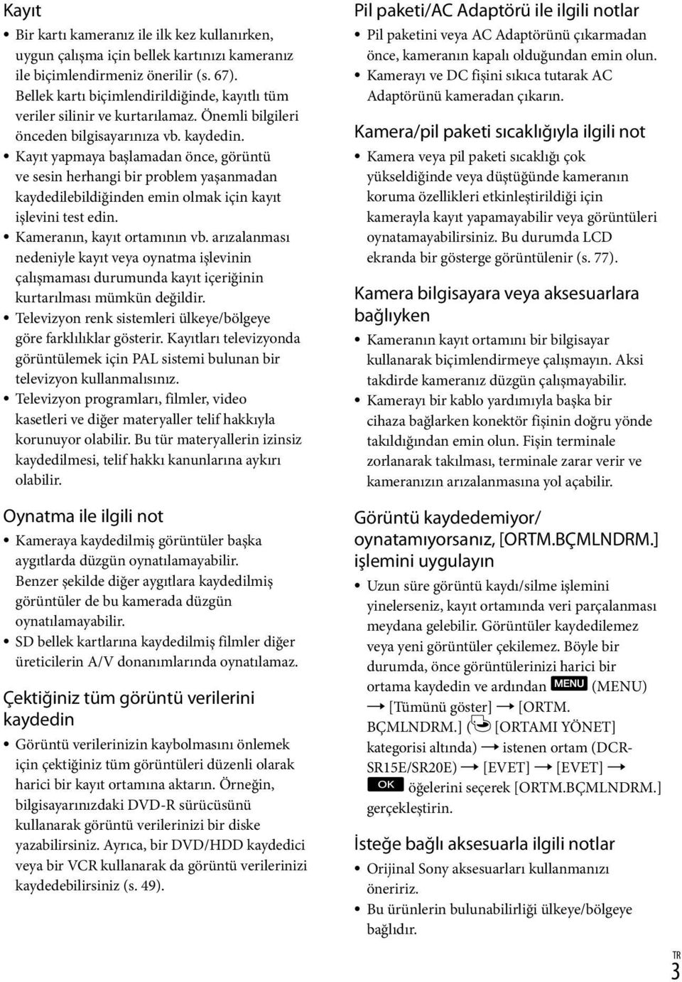 Kayıt yapmaya başlamadan önce, görüntü ve sesin herhangi bir problem yaşanmadan kaydedilebildiğinden emin olmak için kayıt işlevini test edin. Kameranın, kayıt ortamının vb.