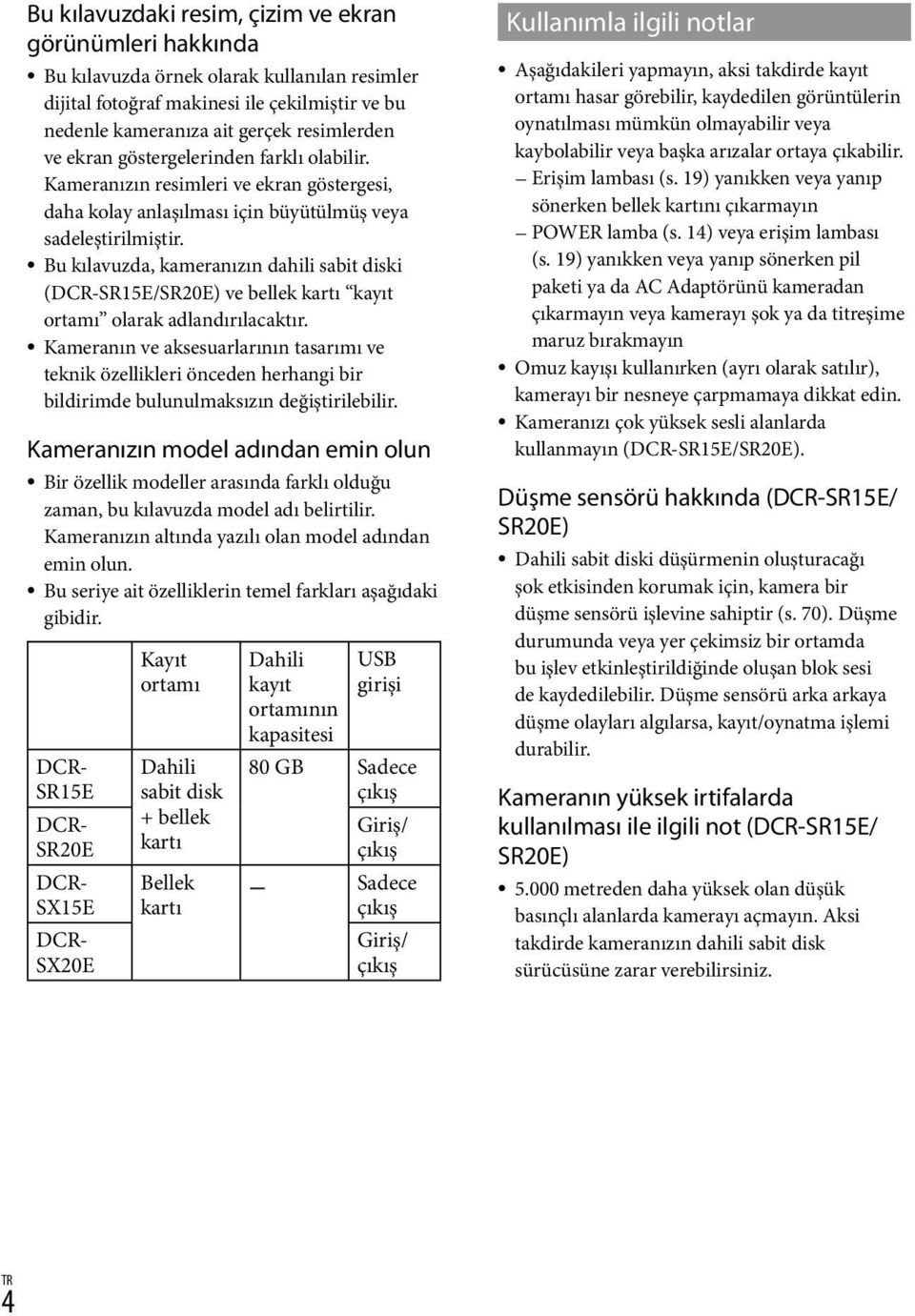 Bu kılavuzda, kameranızın dahili sabit diski (DCR-SR15E/SR20E) ve bellek kartı kayıt ortamı olarak adlandırılacaktır.