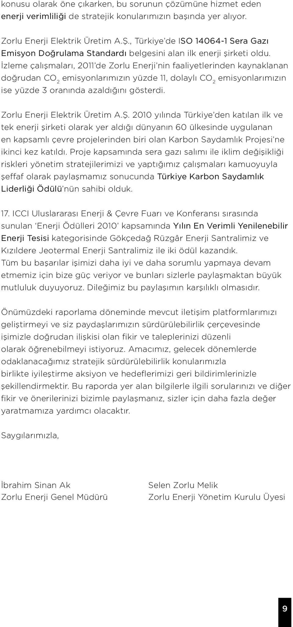 İzleme çalışmaları, 2011 de Zorlu Enerji nin faaliyetlerinden kaynaklanan doğrudan CO 2 emisyonlarımızın yüzde 11, dolaylı CO 2 emisyonlarımızın ise yüzde 3 oranında azaldığını gösterdi.