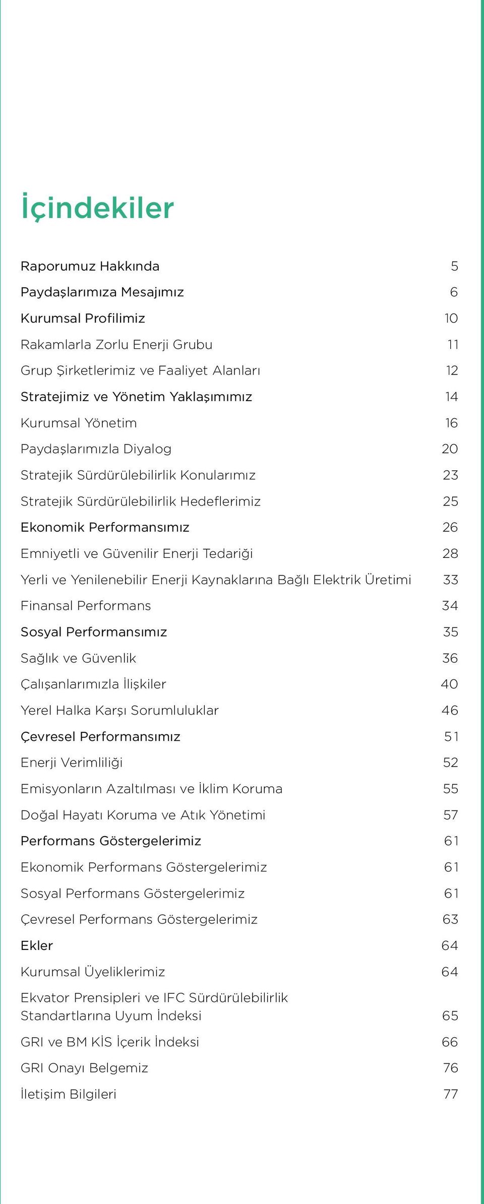 28 Yerli ve Yenilenebilir Enerji Kaynaklarına Bağlı Elektrik Üretimi 33 Finansal Performans 34 Sosyal Performansımız 35 Sağlık ve Güvenlik 36 Çalışanlarımızla İlişkiler 40 Yerel Halka Karşı