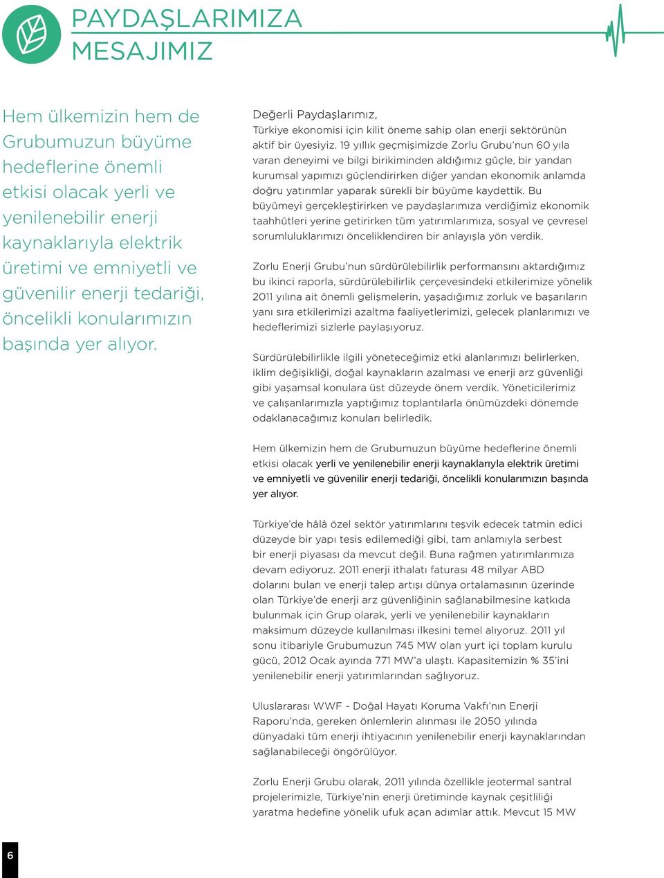 19 yıllık geçmişimizde Zorlu Grubu nun 60 yıla varan deneyimi ve bilgi birikiminden aldığımız güçle, bir yandan kurumsal yapımızı güçlendirirken diğer yandan ekonomik anlamda doğru yatırımlar yaparak