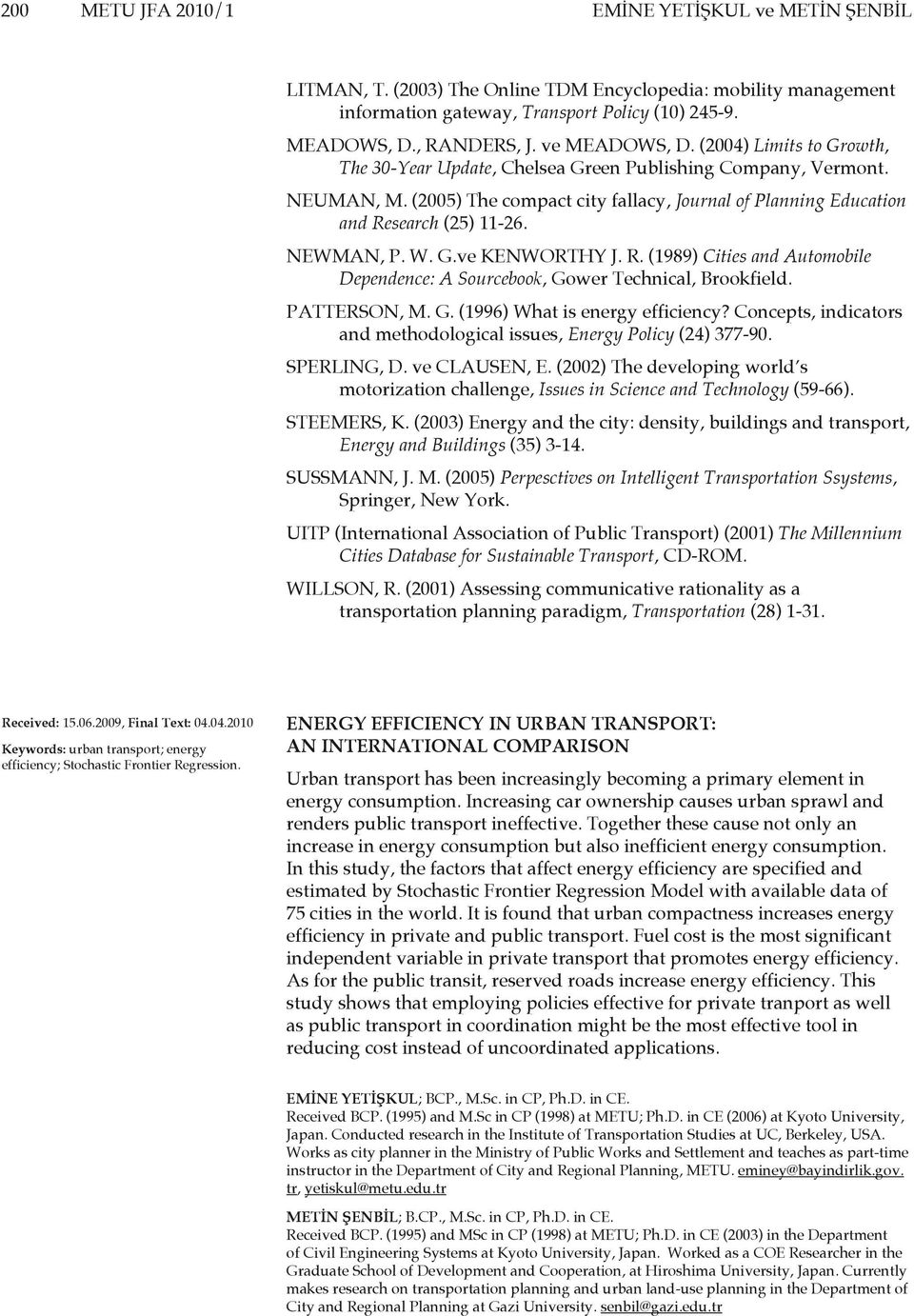 (2005) The compact city fallacy, Journal of Planning Education and Research (25) 11-26. NEWMAN, P. W. G.ve KENWORTHY J. R. (1989) Cities and Automobile Dependence: A Sourcebook, Gower Technical, Brookfield.