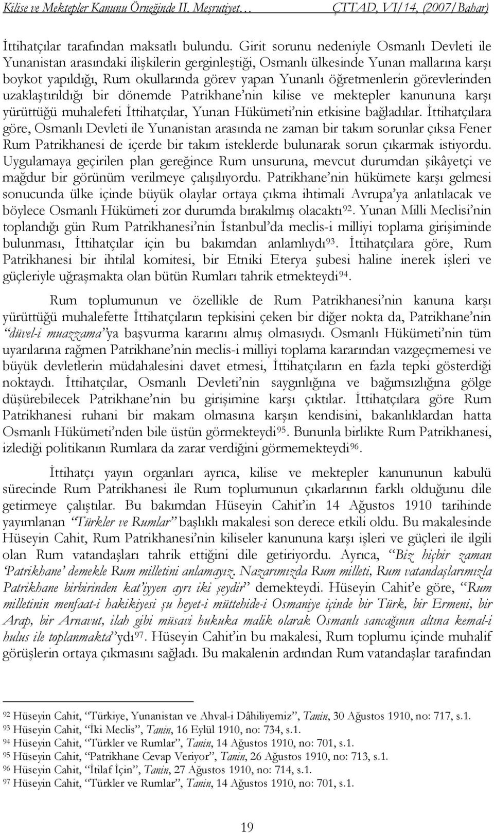 görevlerinden uzaklaştırıldığı bir dönemde Patrikhane nin kilise ve mektepler kanununa karşı yürüttüğü muhalefeti İttihatçılar, Yunan Hükümeti nin etkisine bağladılar.