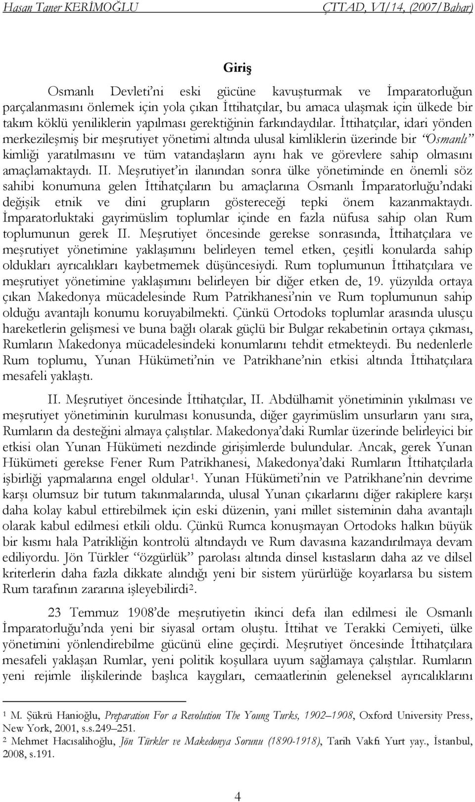 İttihatçılar, idari yönden merkezileşmiş bir meşrutiyet yönetimi altında ulusal kimliklerin üzerinde bir Osmanlı kimliği yaratılmasını ve tüm vatandaşların aynı hak ve görevlere sahip olmasını