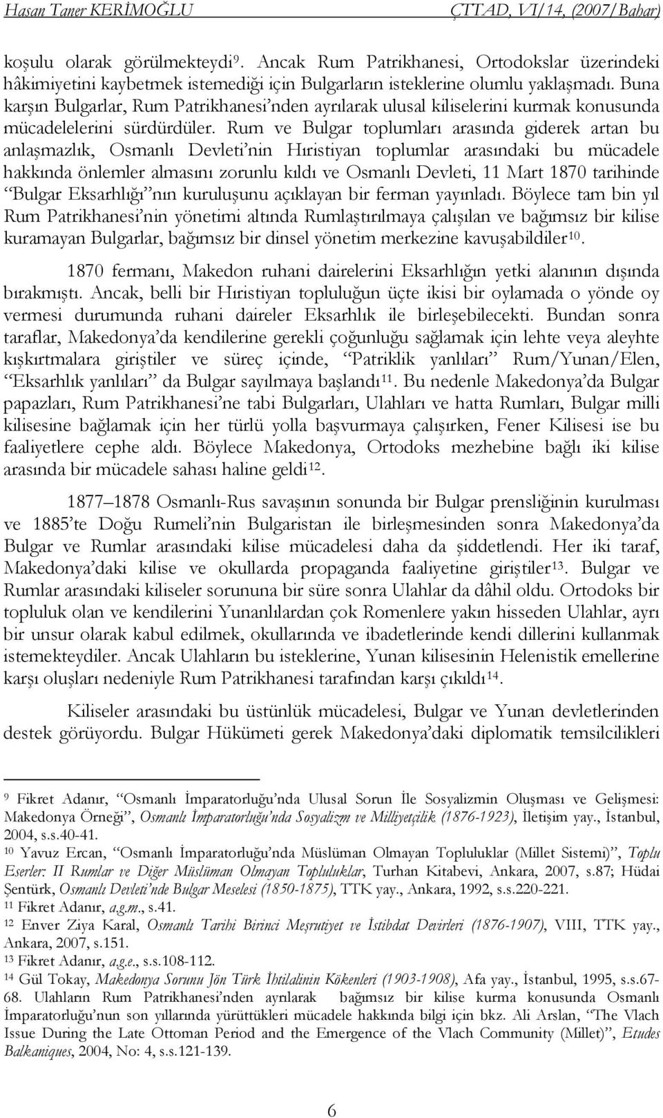 Buna karşın Bulgarlar, Rum Patrikhanesi nden ayrılarak ulusal kiliselerini kurmak konusunda mücadelelerini sürdürdüler.