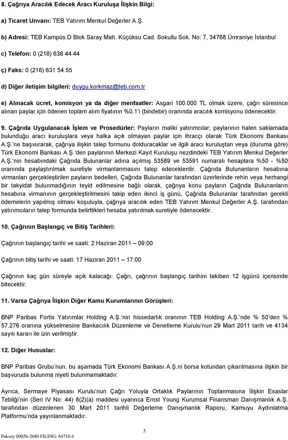 tr e) Alınacak ücret, komisyon ya da diğer menfaatler: Asgari 100.000 TL olmak üzere, çağrı süresince alınan paylar için ödenen toplam alım fiyatının %0.