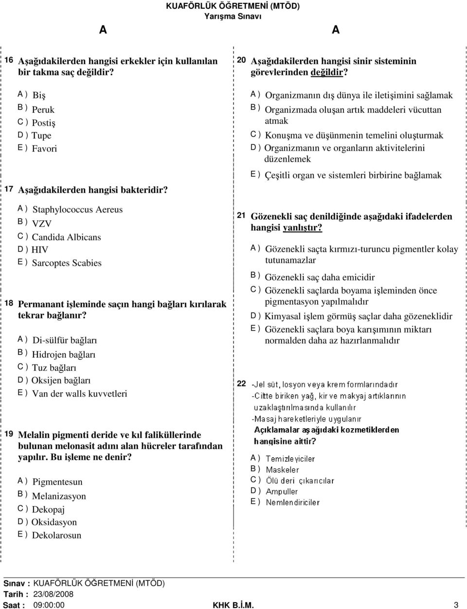 ) Di-sülfür bağları B ) Hidrojen bağları C ) Tuz bağları D ) Oksijen bağları E ) Van der walls kuvvetleri 20 şağıdakilerden hangisi sinir sisteminin görevlerinden değildir?