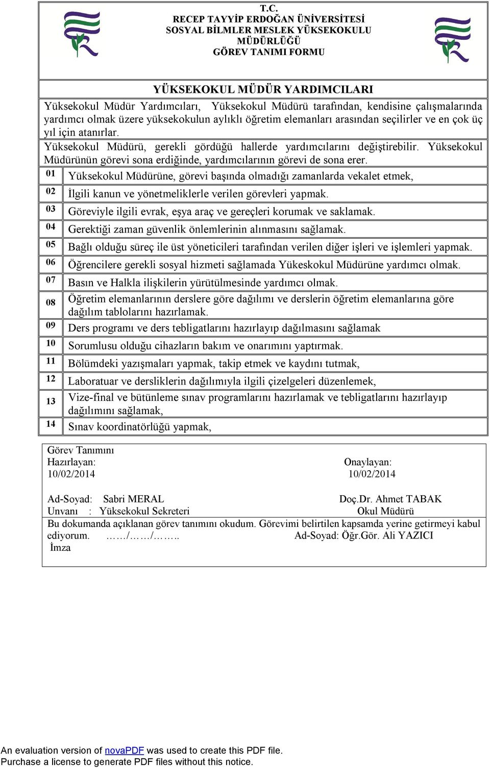 01 Yüksekokul Müdürüne, görevi başında olmadığı zamanlarda vekalet etmek, 02 İlgili kanun ve yönetmeliklerle verilen görevleri yapmak.