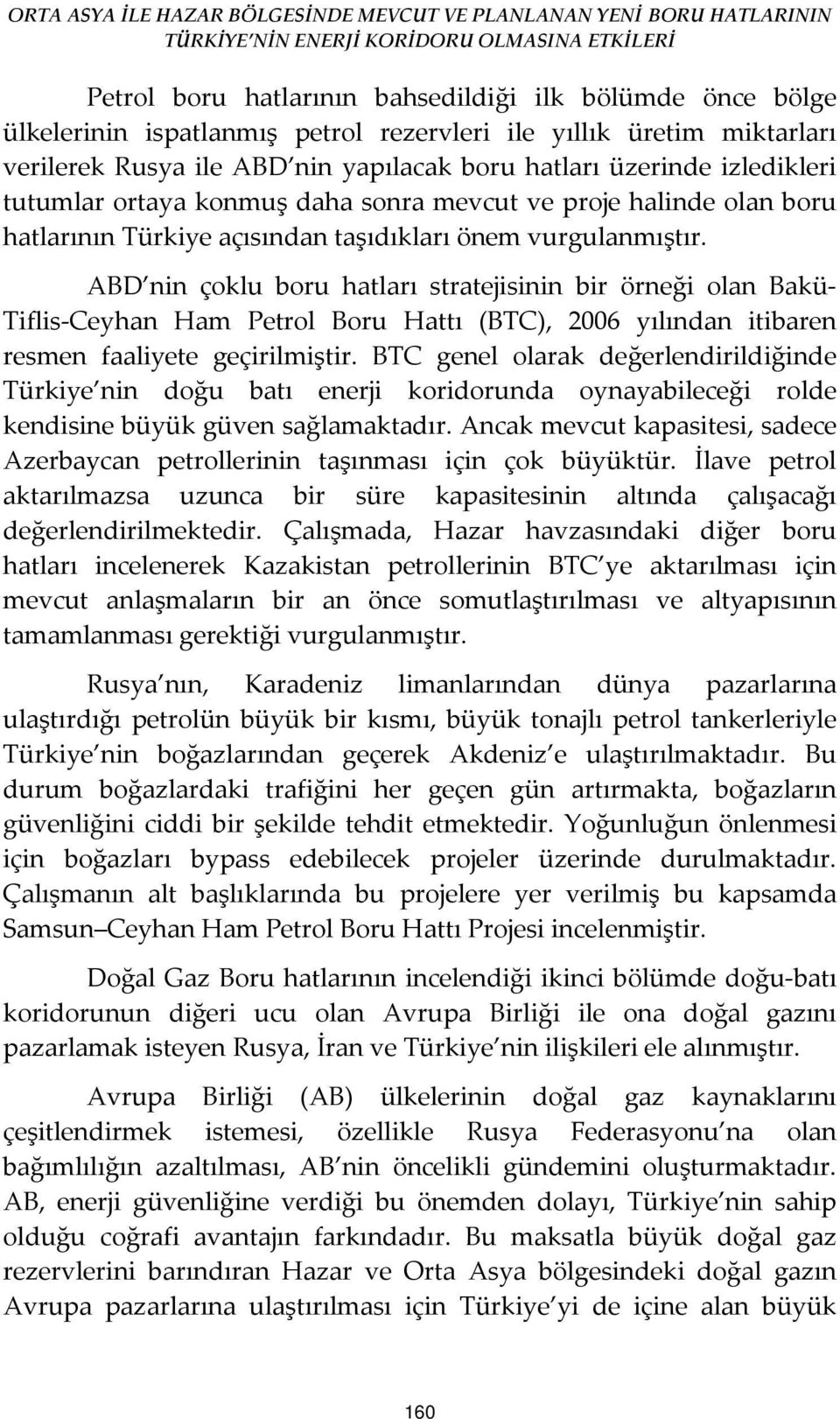 ABD nin çoklu boru hatları stratejisinin bir örneği olan Bakü- Tiflis-Ceyhan Ham Petrol Boru Hattı (BTC), 2006 yılından itibaren resmen faaliyete geçirilmiştir.