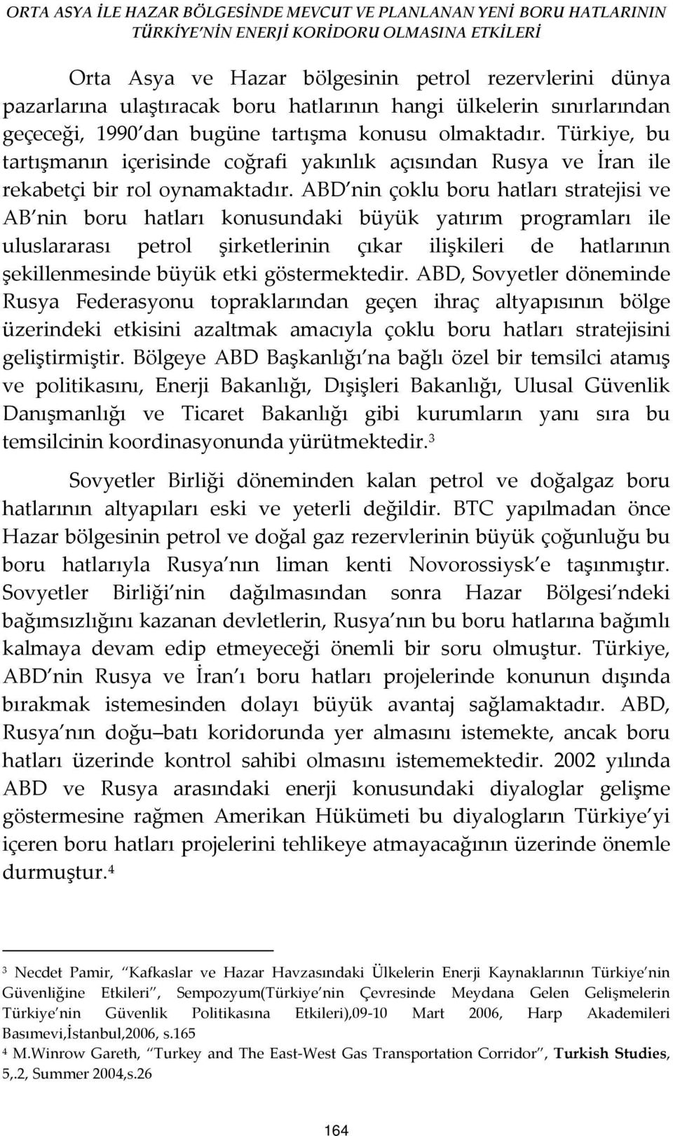 ABD nin çoklu boru hatları stratejisi ve AB nin boru hatları konusundaki büyük yatırım programları ile uluslararası petrol şirketlerinin çıkar ilişkileri de hatlarının şekillenmesinde büyük etki