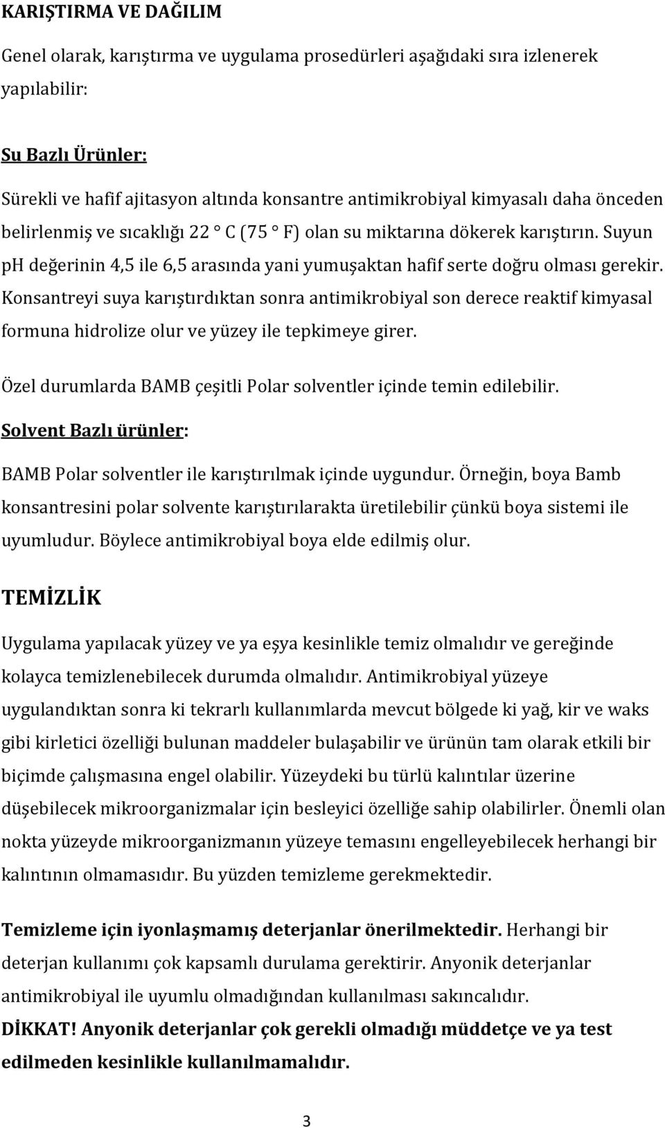 Konsantreyi suya karıştırdıktan sonra antimikrobiyal son derece reaktif kimyasal formuna hidrolize olur ve yüzey ile tepkimeye girer.