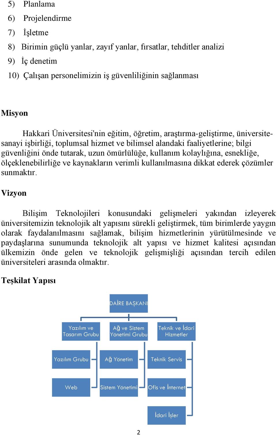 kolaylığına, esnekliğe, ölçeklenebilirliğe ve kaynakların verimli kullanılmasına dikkat ederek çözümler sunmaktır.