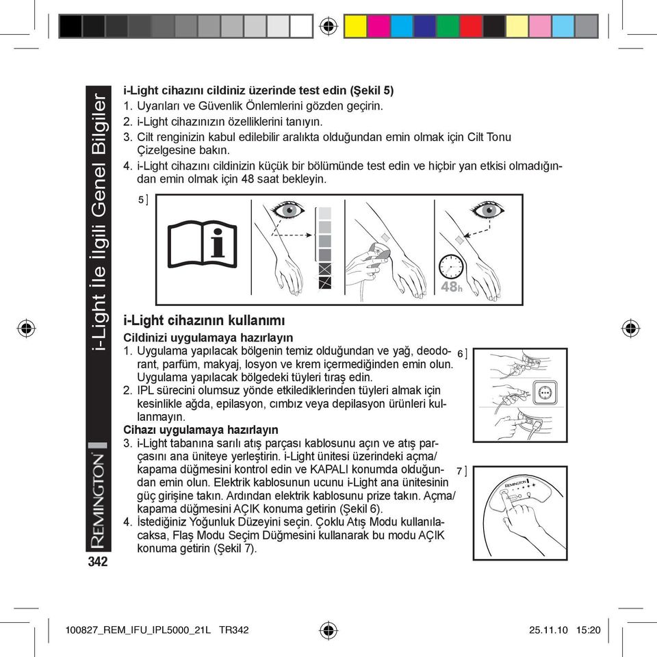 i-light cihazını cildinizin küçük bir bölümünde test edin ve hiçbir yan etkisi olmadığından emin olmak için 48 saat bekleyin. 5 ] 48h i-light cihazının kullanımı Cildinizi uygulamaya hazırlayın 1.