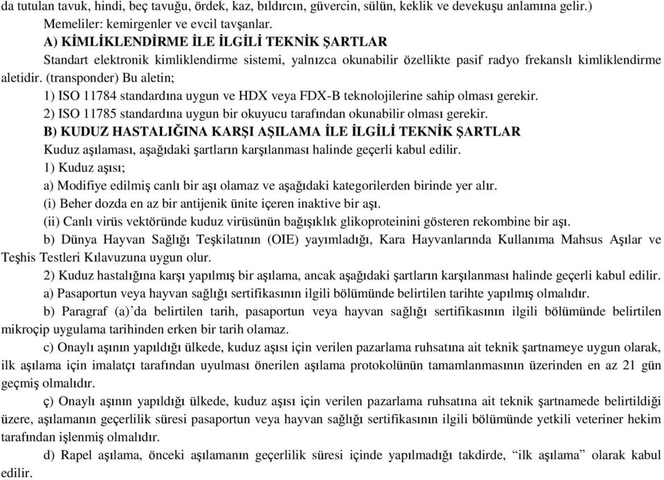 (transponder) Bu aletin; 1) ISO 11784 standardına uygun ve HDX veya FDX-B teknolojilerine sahip olması gerekir. 2) ISO 11785 standardına uygun bir okuyucu tarafından okunabilir olması gerekir.