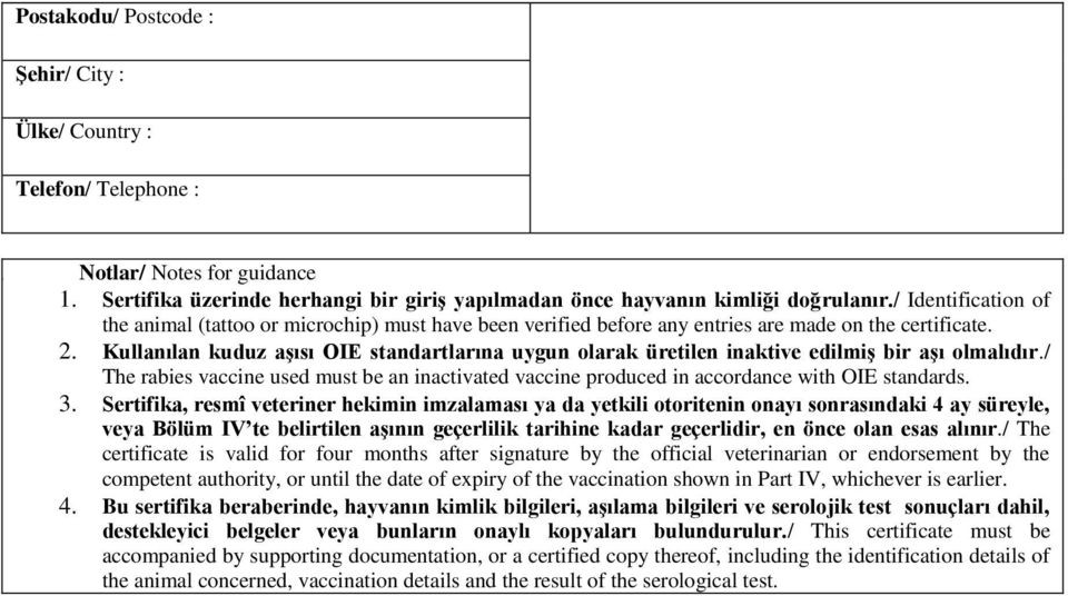 Kullanılan kuduz aşısı OIE standartlarına uygun olarak üretilen inaktive edilmiş bir aşı olmalıdır./ The rabies vaccine used must be an inactivated vaccine produced in accordance with OIE standards.