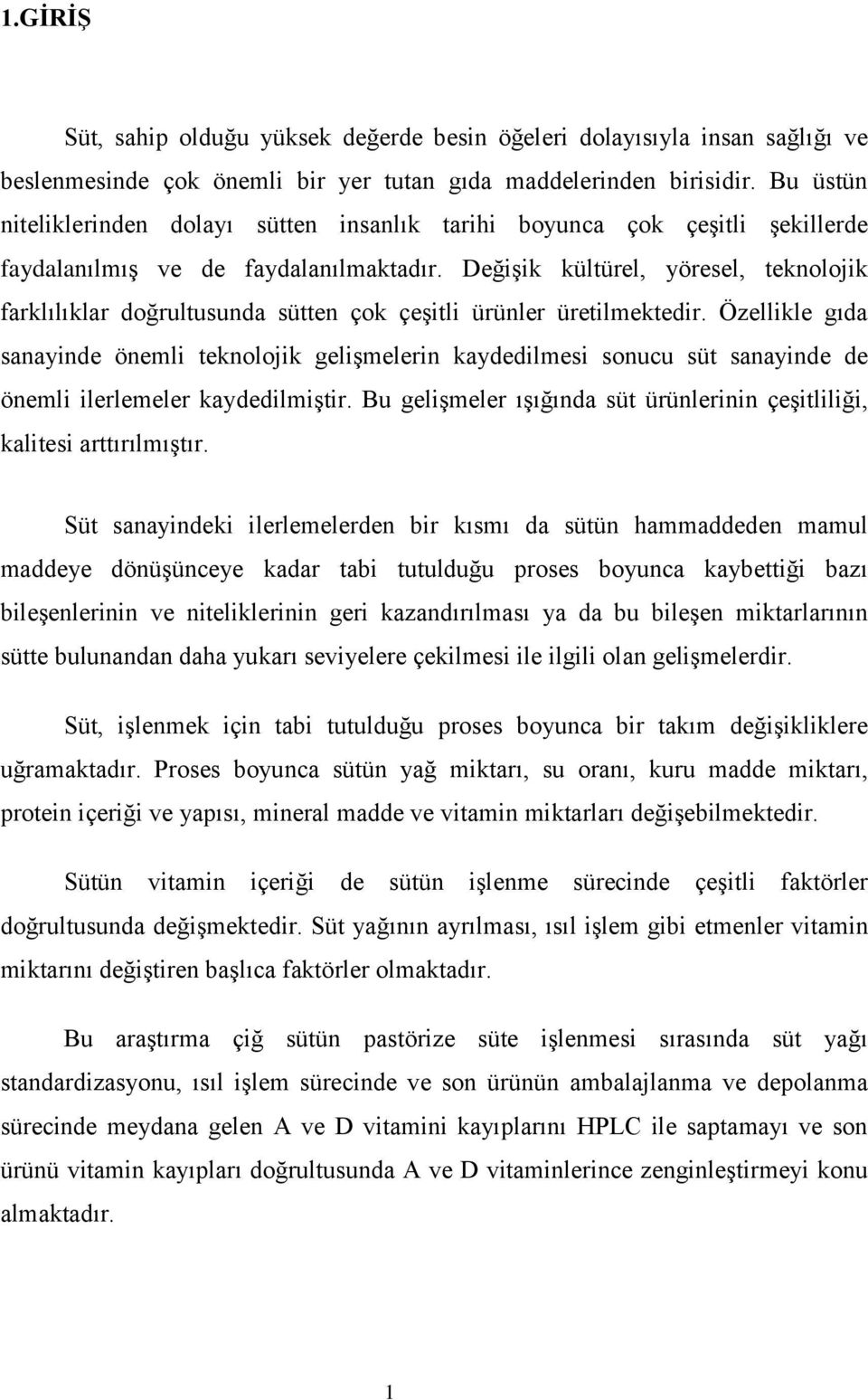 Değişik kültürel, yöresel, teknolojik farklılıklar doğrultusunda sütten çok çeşitli ürünler üretilmektedir.