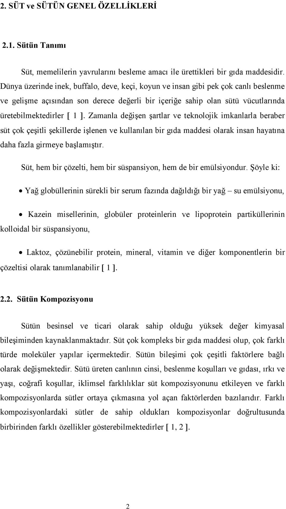 Zamanla değişen şartlar ve teknolojik imkanlarla beraber süt çok çeşitli şekillerde işlenen ve kullanılan bir gıda maddesi olarak insan hayatına daha fazla girmeye başlamıştır.