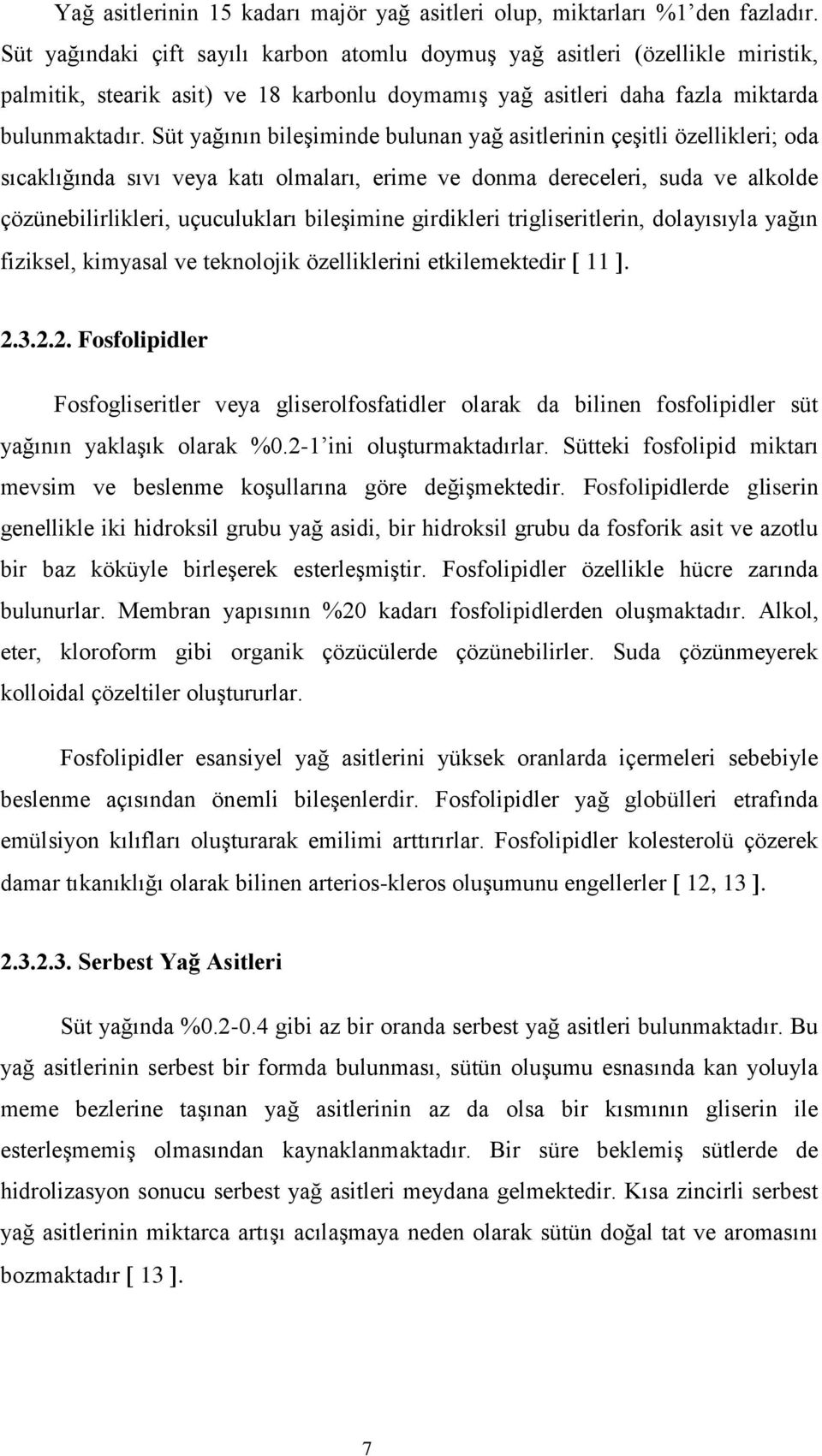 Süt yağının bileşiminde bulunan yağ asitlerinin çeşitli özellikleri; oda sıcaklığında sıvı veya katı olmaları, erime ve donma dereceleri, suda ve alkolde çözünebilirlikleri, uçuculukları bileşimine