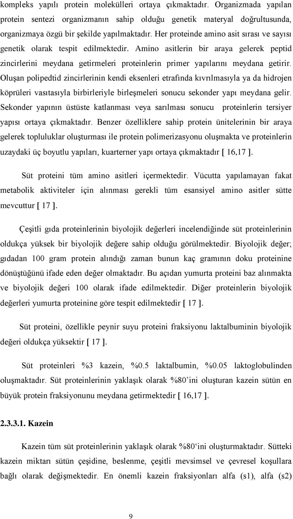 Oluşan polipedtid zincirlerinin kendi eksenleri etrafında kıvrılmasıyla ya da hidrojen köprüleri vasıtasıyla birbirleriyle birleşmeleri sonucu sekonder yapı meydana gelir.