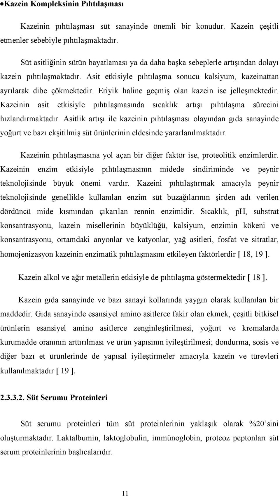 Eriyik haline geçmiş olan kazein ise jelleşmektedir. Kazeinin asit etkisiyle pıhtılaşmasında sıcaklık artışı pıhtılaşma sürecini hızlandırmaktadır.