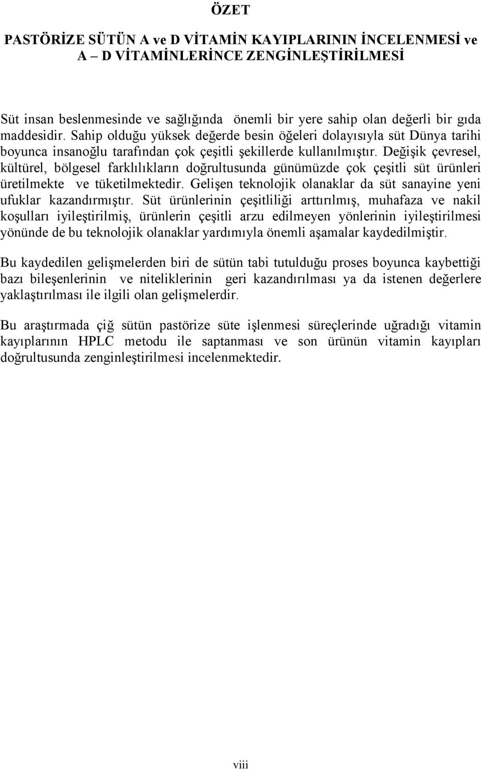 Değişik çevresel, kültürel, bölgesel farklılıkların doğrultusunda günümüzde çok çeşitli süt ürünleri üretilmekte ve tüketilmektedir.