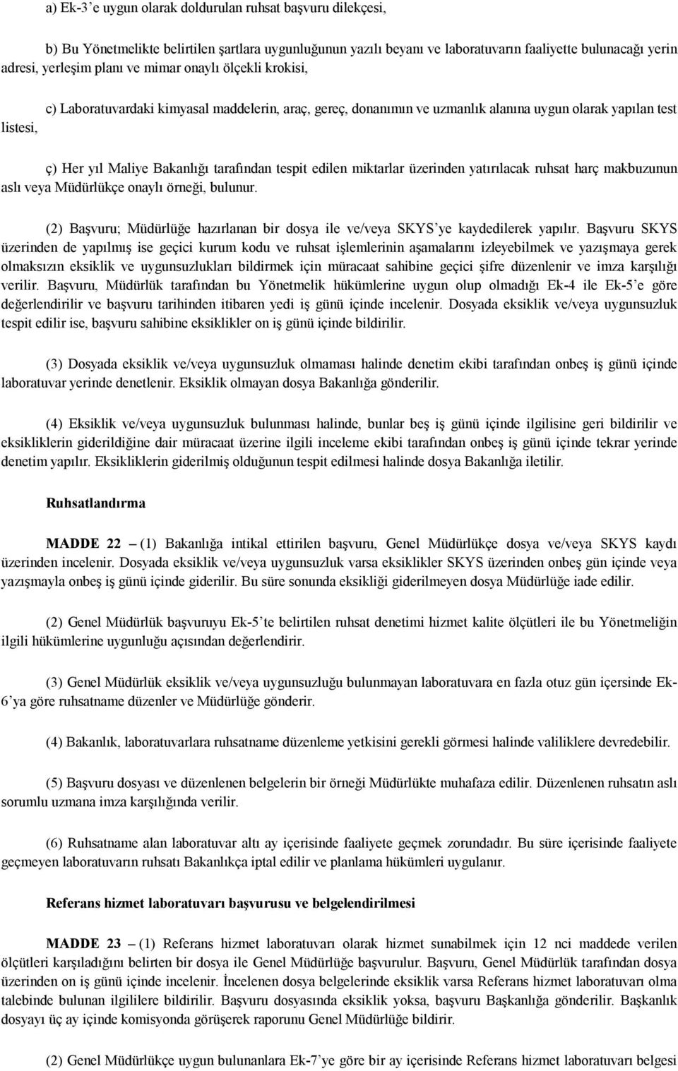 edilen miktarlar üzerinden yatırılacak ruhsat harç makbuzunun aslı veya Müdürlükçe onaylı örneği, bulunur. (2) Başvuru; Müdürlüğe hazırlanan bir dosya ile ve/veya SKYS ye kaydedilerek yapılır.