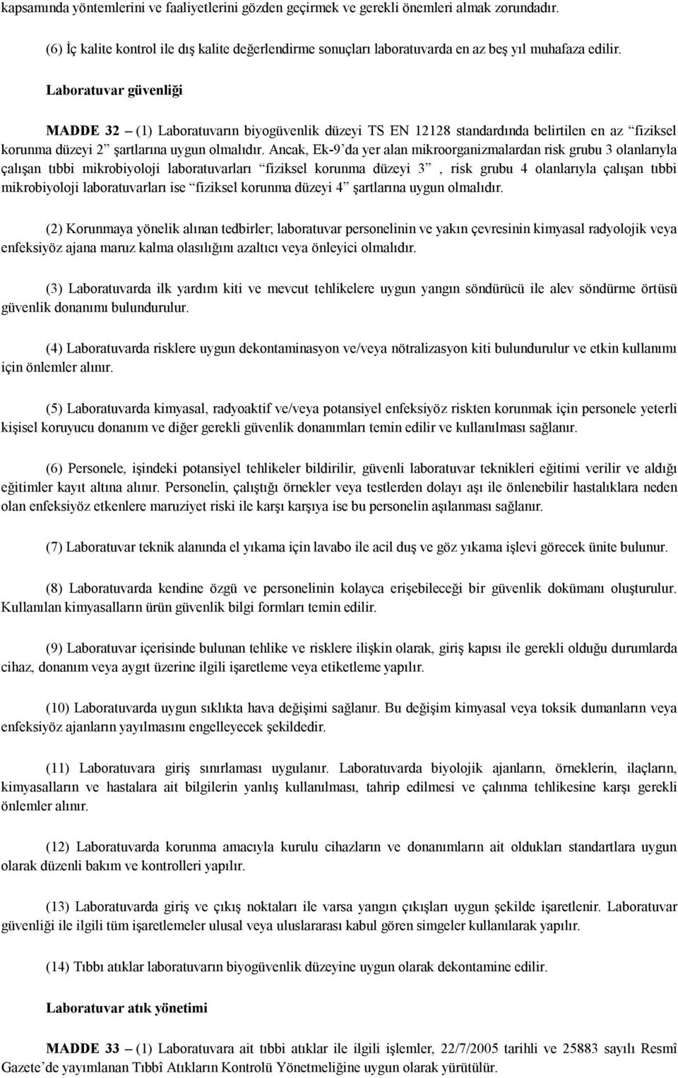 Laboratuvar güvenliği MADDE 32 (1) Laboratuvarın biyogüvenlik düzeyi TS EN 12128 standardında belirtilen en az fiziksel korunma düzeyi 2 şartlarına uygun olmalıdır.