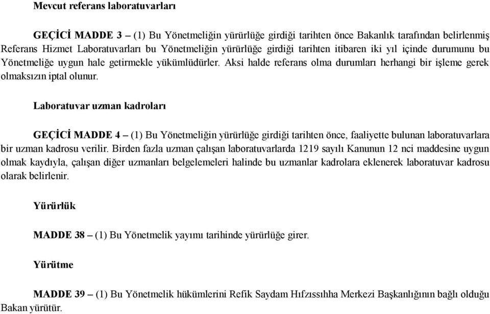 Laboratuvar uzman kadroları GEÇİCİ MADDE 4 (1) Bu Yönetmeliğin yürürlüğe girdiği tarihten önce, faaliyette bulunan laboratuvarlara bir uzman kadrosu verilir.