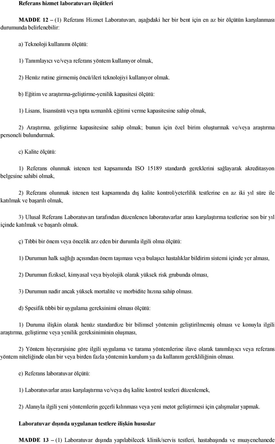 b) Eğitim ve araştırma-geliştirme-yenilik kapasitesi ölçütü: 1) Lisans, lisansüstü veya tıpta uzmanlık eğitimi verme kapasitesine sahip olmak, 2) Araştırma, geliştirme kapasitesine sahip olmak; bunun