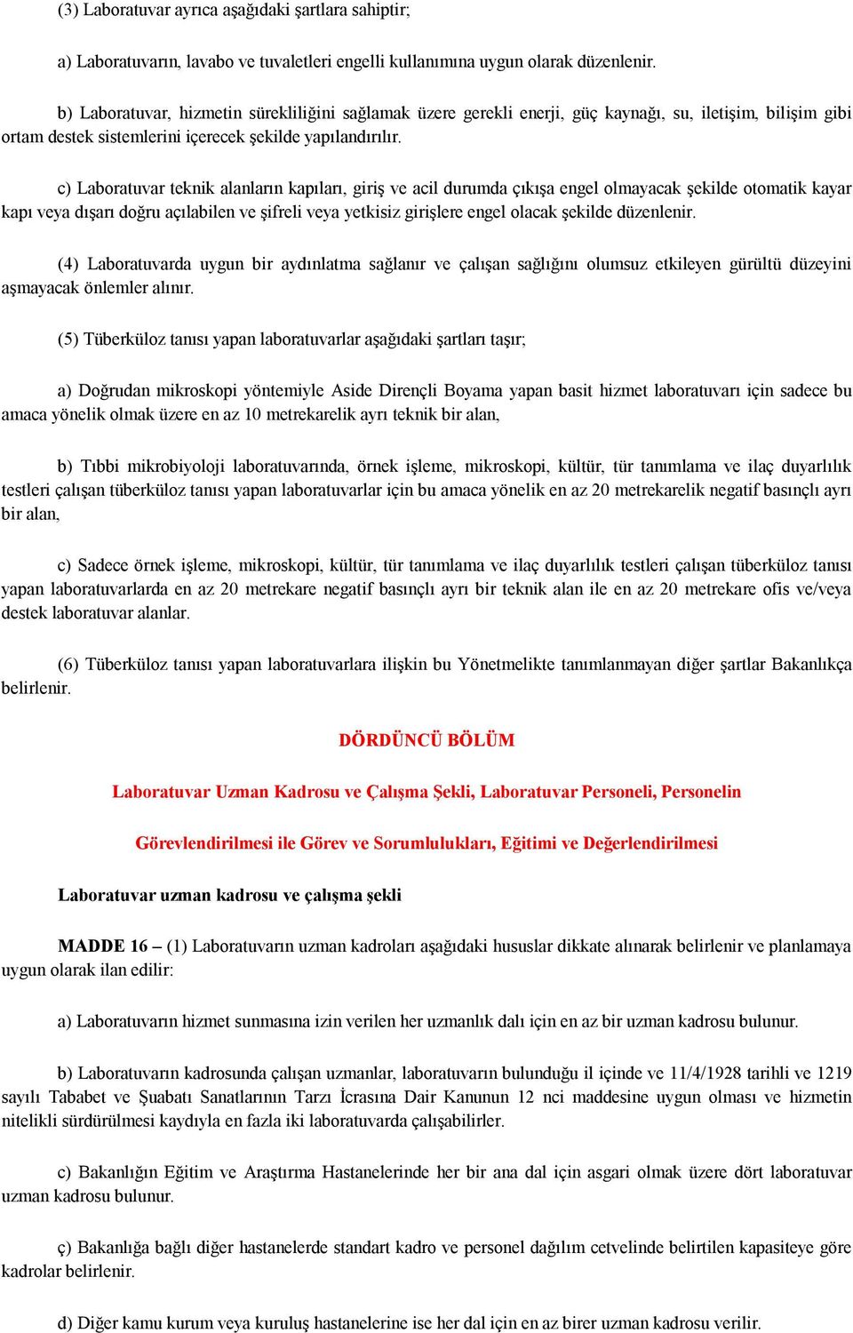 c) Laboratuvar teknik alanların kapıları, giriş ve acil durumda çıkışa engel olmayacak şekilde otomatik kayar kapı veya dışarı doğru açılabilen ve şifreli veya yetkisiz girişlere engel olacak şekilde