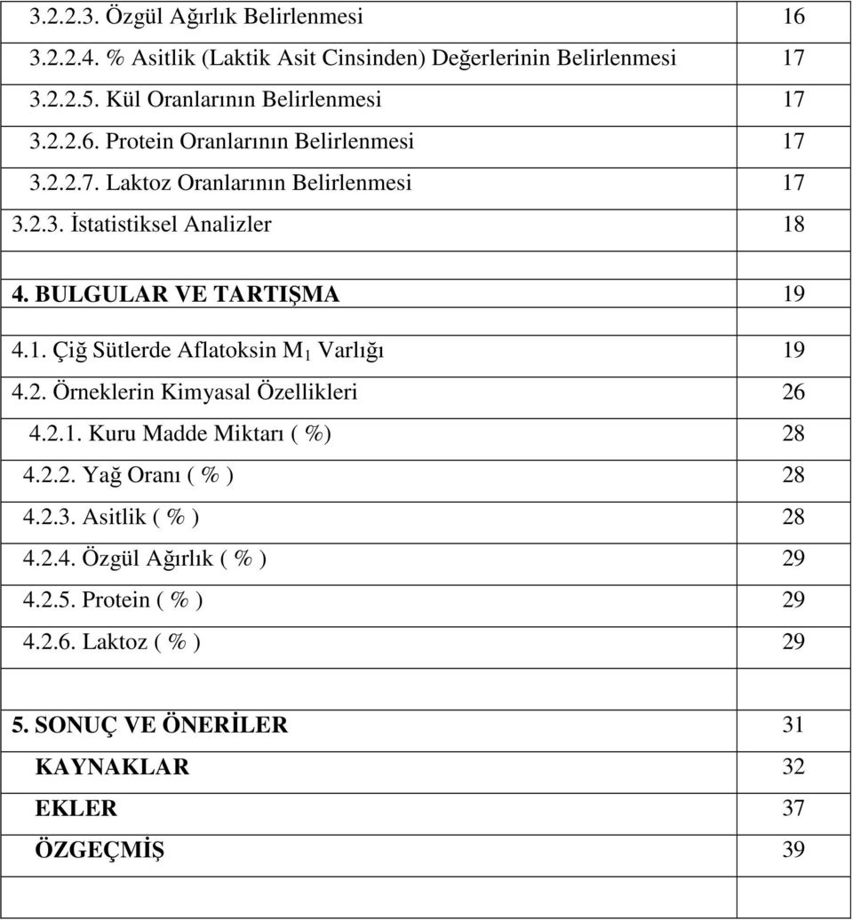 BULGULAR VE TARTIŞMA 19 4.1. Çiğ Sütlerde Aflatoksin M 1 Varlığı 19 4.2. Örneklerin Kimyasal Özellikleri 26 4.2.1. Kuru Madde Miktarı ( %) 28 4.2.2. Yağ Oranı ( % ) 28 4.