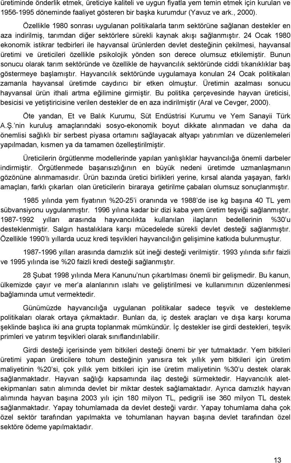 24 Ocak 1980 eknmik istikrar tedbirleri ile hayvansal ürünlerden devlet desteğinin çekilmesi, hayvansal üretimi ve üreticileri özellikle psikljik yönden sn derece lumsuz etkilemiştir.